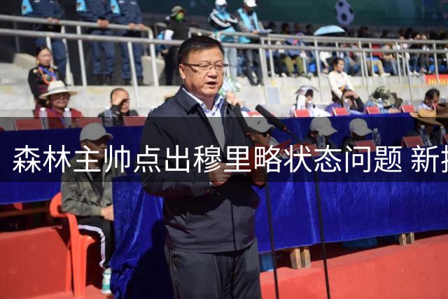 森林主帅点出穆里略状态问题 新援锋线仍需证明身价